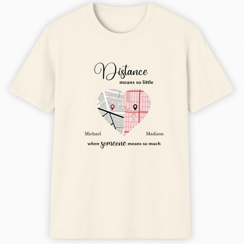 Distance means so little when someone means so much T-Shirt